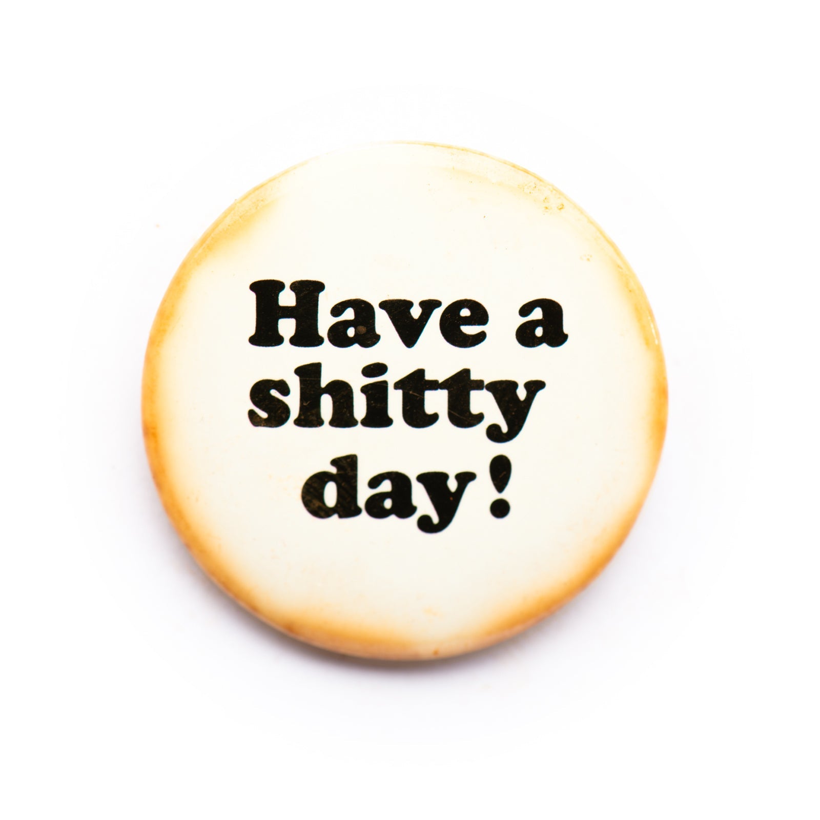 "Have A Sh*tty Day" button pin - RADICAL MEDIA ARCHIVE